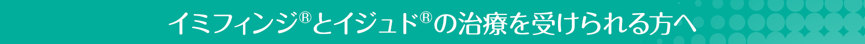 イミフィンジ®とイジュド®の治療を受けられる方へ