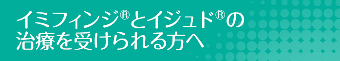 イミフィンジ®とイジュド®の治療を受けられる方へ