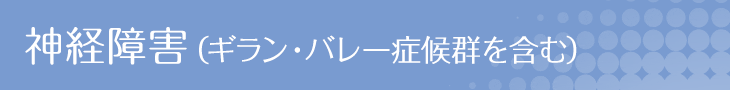 神経障害（ギラン・バレー症候群を含む）