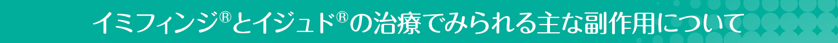 イミフィンジ®とイジュド®の治療でみられる主な副作用